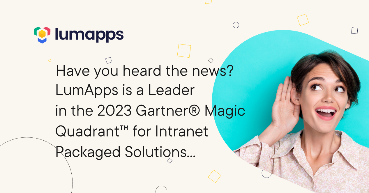 Have you heard the news? LumApps is a Leader in the 2023 Gartner Magic Quadrant for Intranet Packaged Solutions